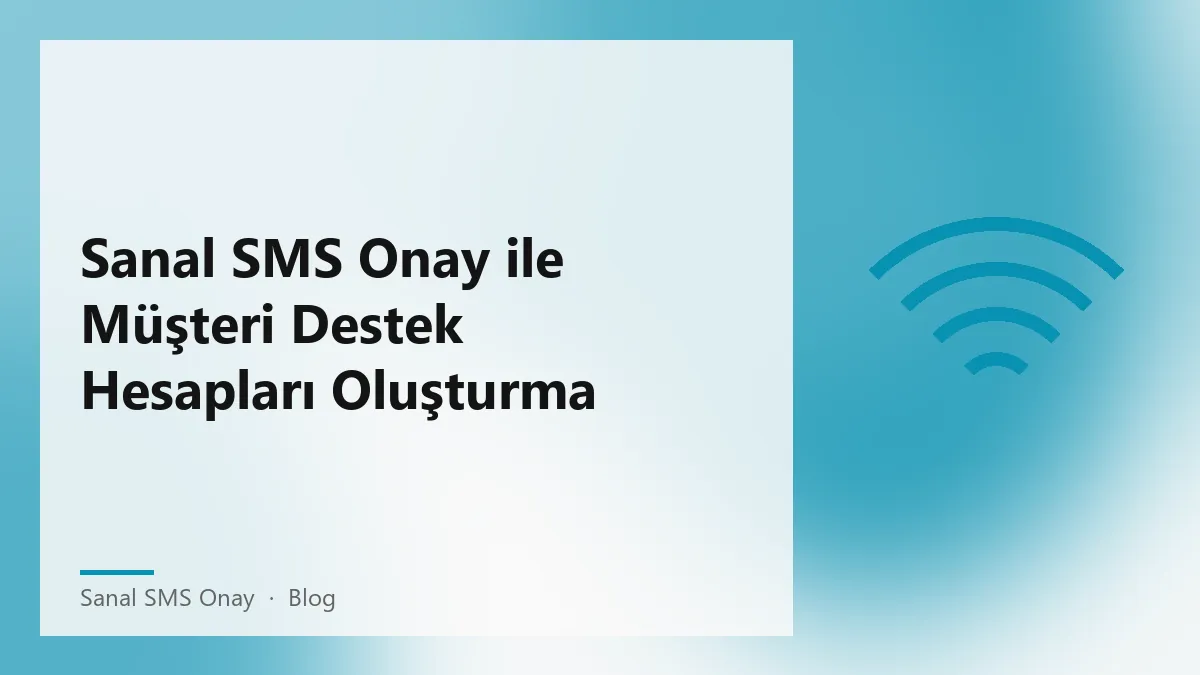 Sanal SMS Onay ile müşteri destek hesapları oluşturma süreci