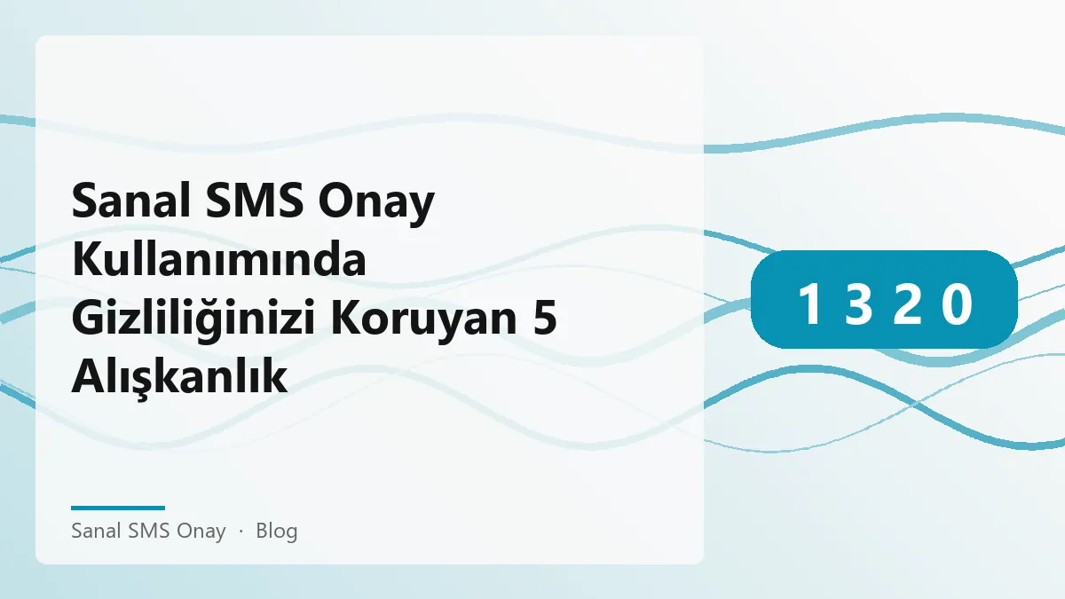 Sanal SMS onay hizmeti ile gizliliğinizi koruma yöntemleri