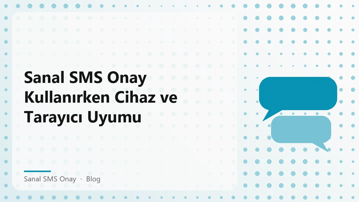 Sanal SMS onay süreçlerinde cihaz ve tarayıcı uyumu
