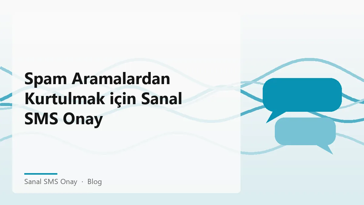 Spam aramalardan kurtulmak için sanal SMS onay kullanımı